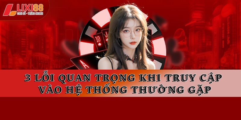 3 lỗi quan trọng khi truy cập vào hệ thống thường gặp