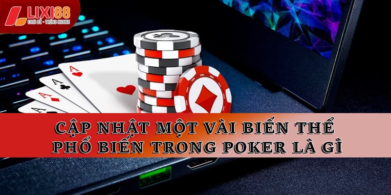 Cập nhật một vài biến thể phổ biến trong poker là gì