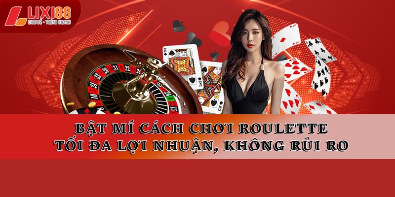 Cách Chơi Roulette Tại Lixi88 Chiến Lược Và Mẹo Thắng Lớn