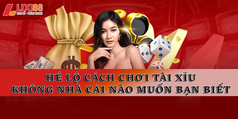 Cách Chơi Tài Xỉu - Không 1 Nhà Cái Nào Muốn Bạn Biết