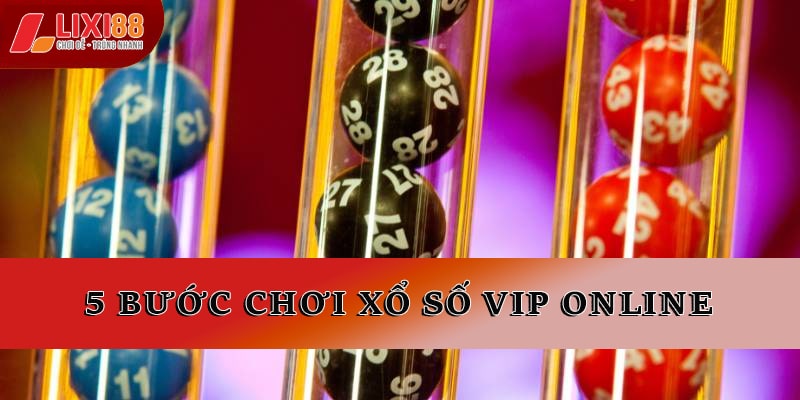 5 bước chơi xổ số VIP online