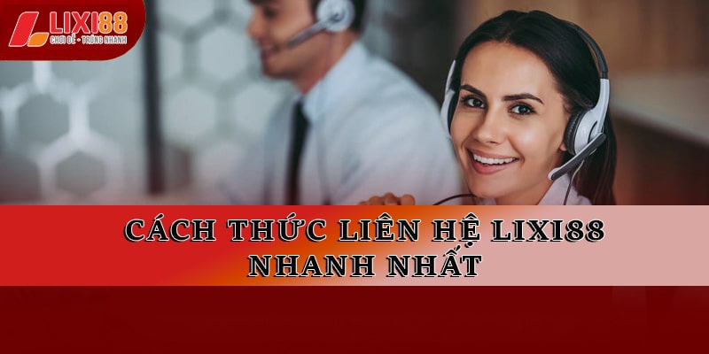 Cách thức liên hệ Lixi88 nhanh nhất 