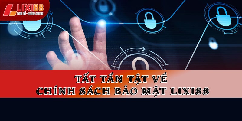 Tất Tần Tật Về Chính Sách Bảo Mật Của Nhà Cái Lixi88