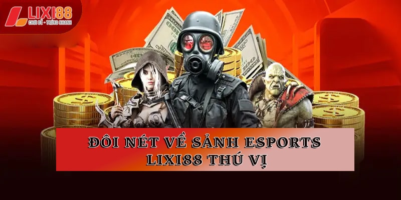 Đôi nét về sảnh Esports Lixi88 thú vị