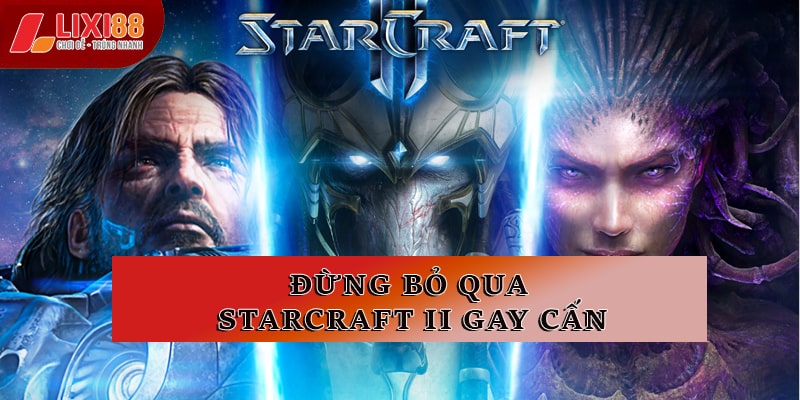 Đừng bỏ qua  game Starcraft II gay cấn