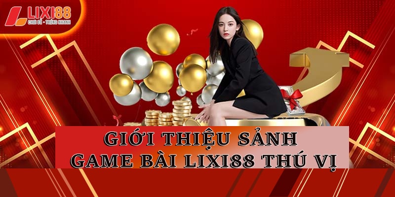 Giới thiệu sảnh game bài Lixi88 thú vị