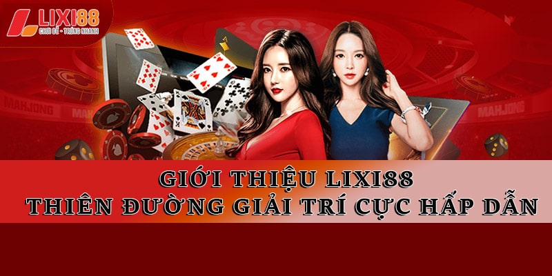 Giới Thiệu Lixi88 - Thiên Đường Giải Trí Cực Hấp Dẫn 