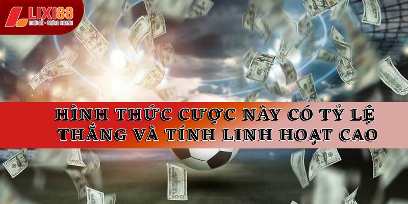 Hình thức cược này có tỷ lệ thắng và tính linh hoạt cao