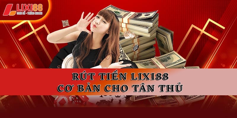 Rút tiền Lixi88 cơ bản cho tân thủ 