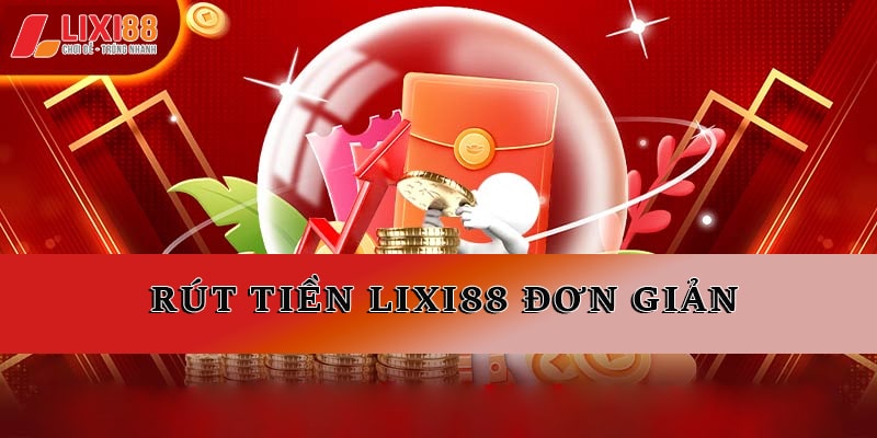 Rút tiền Lixi88 đơn giản, nhanh chóng 