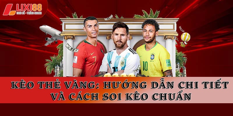 Kèo Thẻ Vàng - Hướng Dẫn Chi Tiết Và Cách Soi Kèo Chuẩn