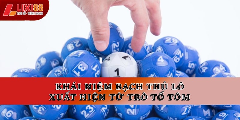 Khái niệm bạch thủ lô xuất hiện từ trò tổ tôm