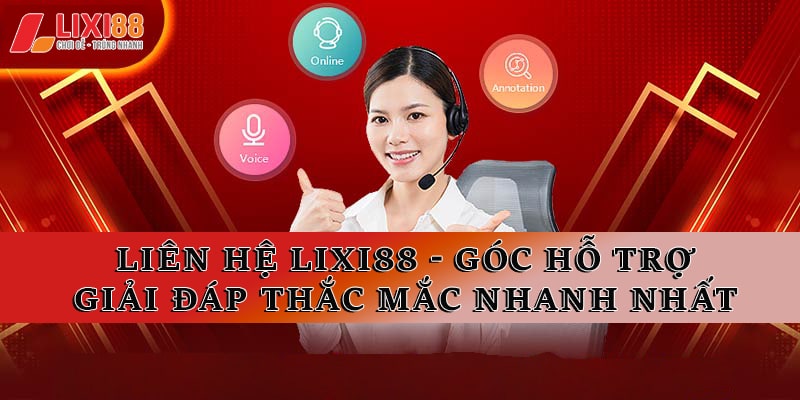 Liên Hệ Lixi88 - Góc Hỗ Trợ, Giải Đáp Thắc Mắc Nhanh Nhất 