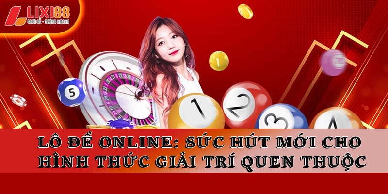 Lô Đề Online Lixi88 - Trải Nghiệm Cá Cược Lô Đề Mới Nhất