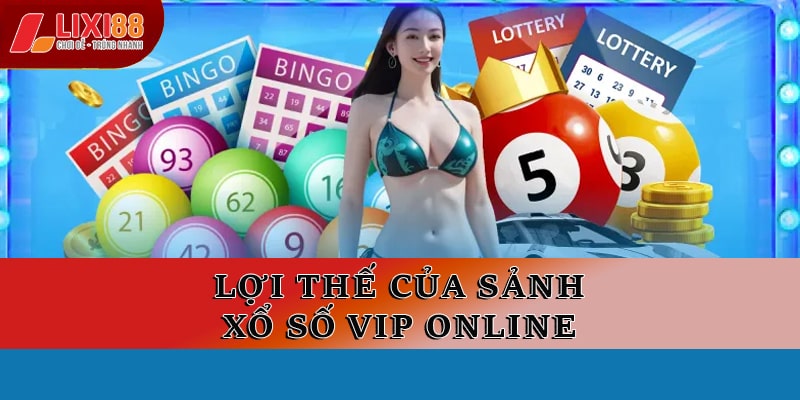 Lợi thế của sảnh xổ số VIP online