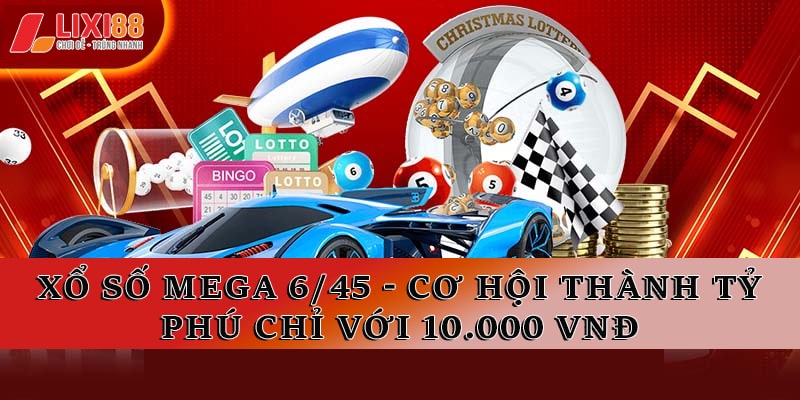 Khám Phá Bí Quyết Chơi Xổ Số Mega 6/45 Lixi88 Hiệu Quả Nhất