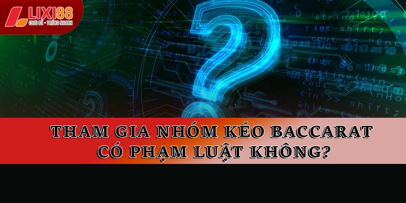 Tham gia nhóm kéo Baccarat có phạm luật không?