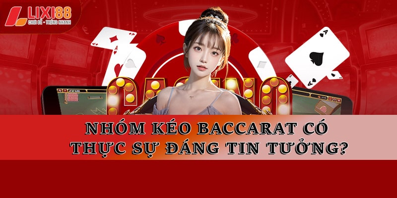 Nhóm kéo Baccarat có thực sự đáng tin tưởng?