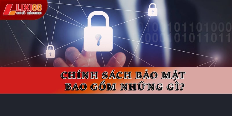 Chính sách bảo mật bao gồm có những gì?