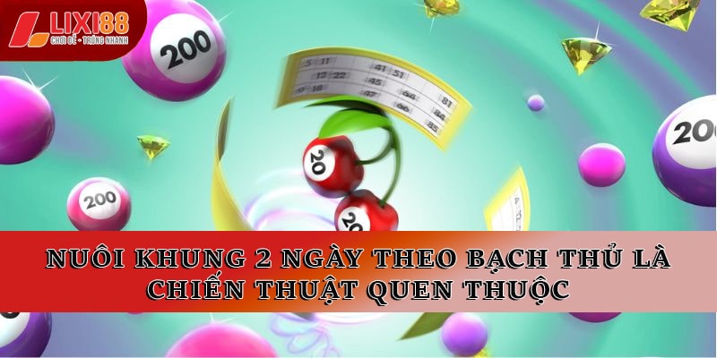 Nuôi khung 2 ngày theo bạch thủ là chiến thuật quen thuộc