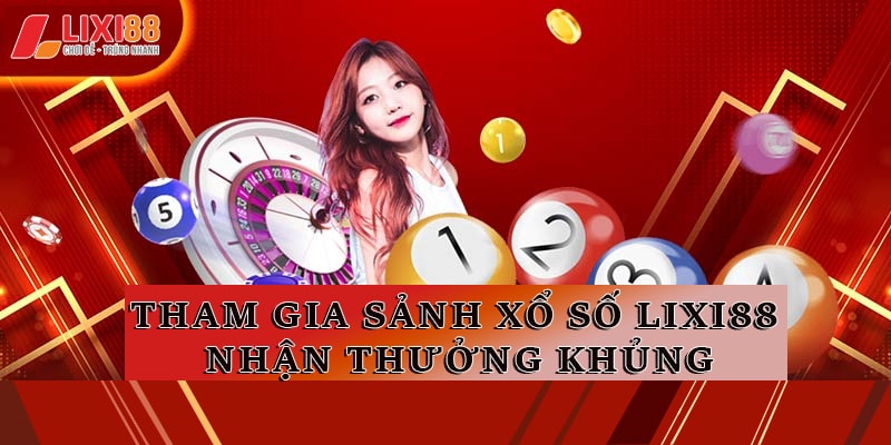 Tham gia sảnh xổ số Lixi88 nhận thưởng khủng