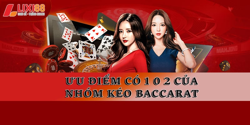 Ưu điểm có 1 0 2 của nhóm kéo Baccarat 