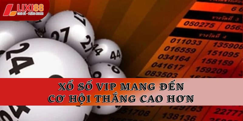 Xổ số VIP mang đến cơ hội thắng cao hơn